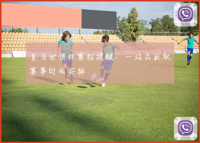 皇马世俱杯赛程提醒，一站式获取赛事时间安排