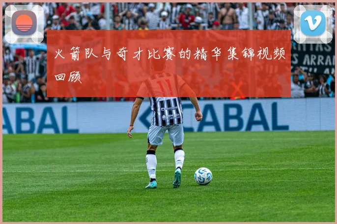 火箭队与奇才比赛的精华集锦视频回顾