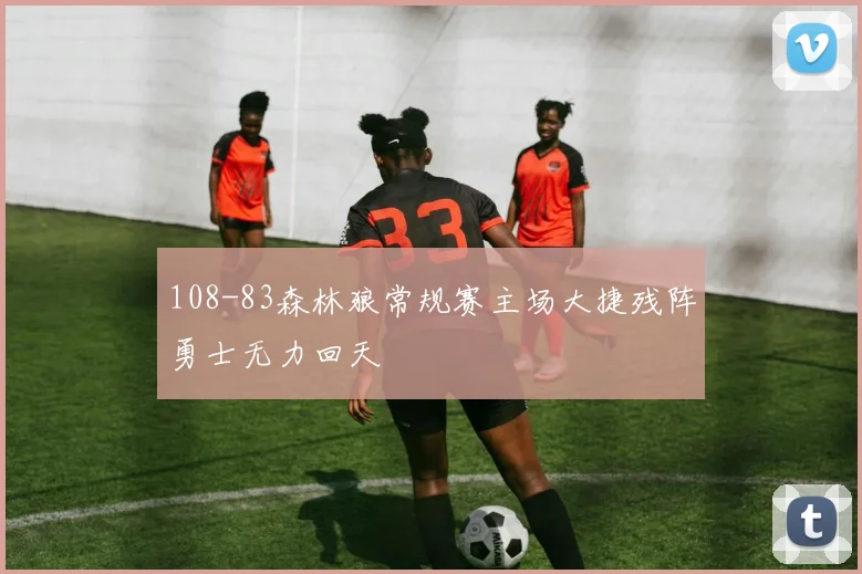 108-83森林狼常规赛主场大捷残阵勇士无力回天