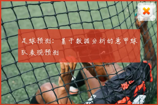 足球预测：基于数据分析的意甲球队表现预测