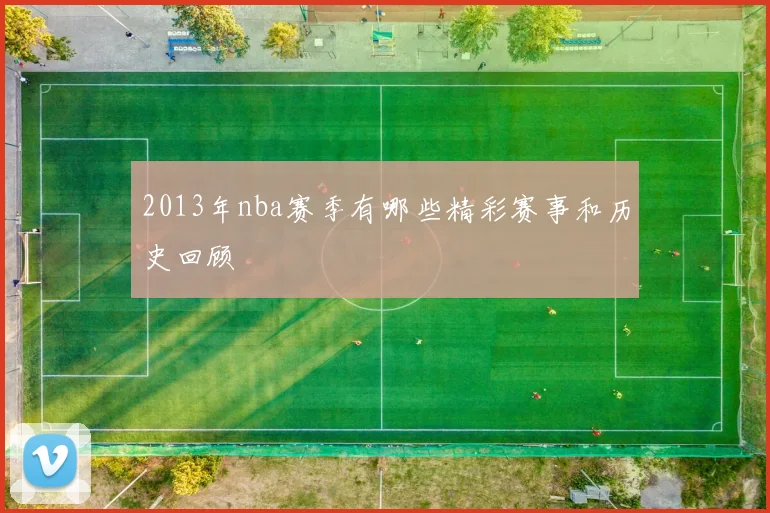 2013年nba赛季有哪些精彩赛事和历史回顾